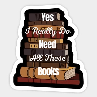 Yes I Really Do Need All These Books Sticker